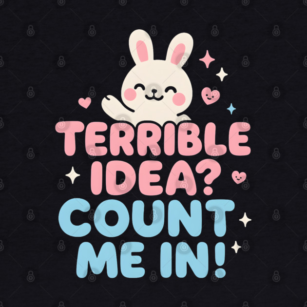 Terrible Idea? Count Me In! Funny Bunny Graphic Gift by MakerMind8.2