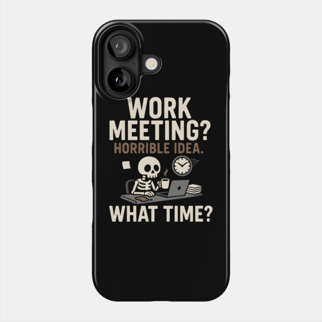 Work Meeting? Horrible Idea. What Time? Funny Office Gift Phone Case by MakerMind8.2