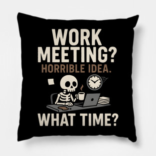 Work Meeting? Horrible Idea. What Time? Funny Office Gift Pillow