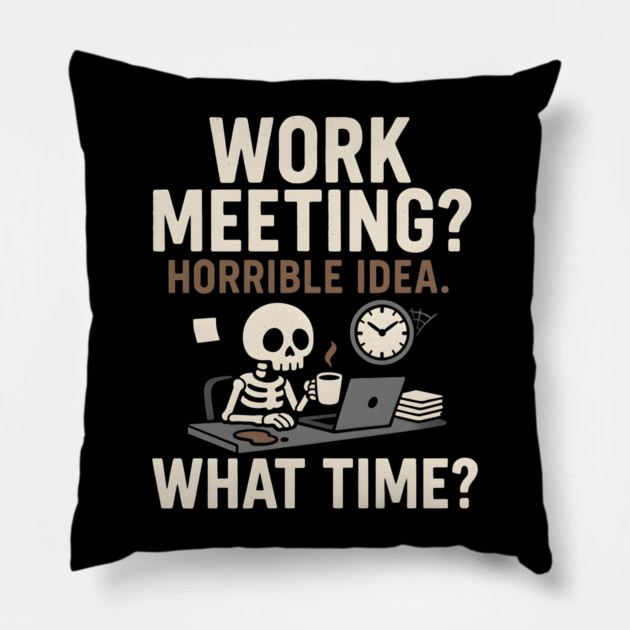 Work Meeting? Horrible Idea. What Time? Funny Office Gift Pillow by MakerMind8.2