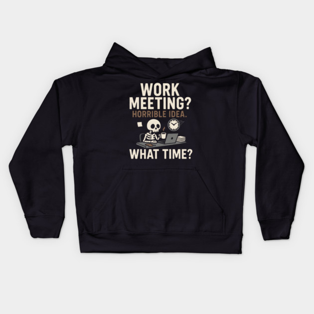 Work Meeting? Horrible Idea. What Time? Funny Office Gift Kids Hoodie by MakerMind8.2