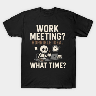 Work Meeting? Horrible Idea. What Time? Funny Office Gift T-Shirt