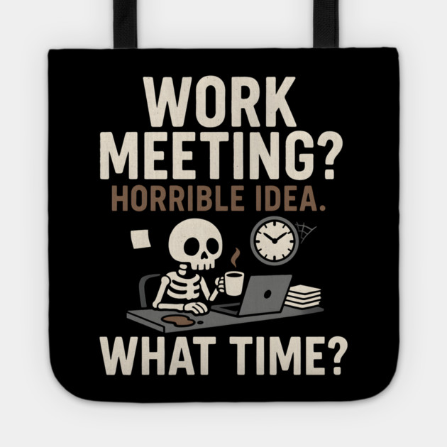 Work Meeting? Horrible Idea. What Time? Funny Office Gift Tote by MakerMind8.2