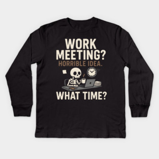 Work Meeting? Horrible Idea. What Time? Funny Office Gift Kids Long Sleeve T-Shirt
