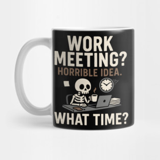 Work Meeting? Horrible Idea. What Time? Funny Office Gift Mug