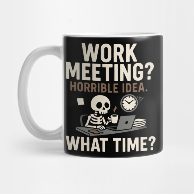 Work Meeting? Horrible Idea. What Time? Funny Office Gift by MakerMind8.2