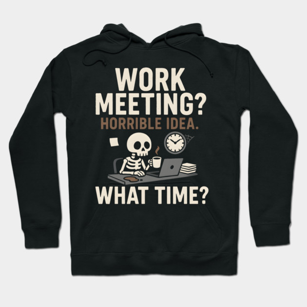 Work Meeting? Horrible Idea. What Time? Funny Office Gift Hoodie by MakerMind8.2