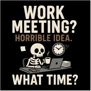 Work Meeting? Horrible Idea. What Time? Funny Office Gift Posters and Art