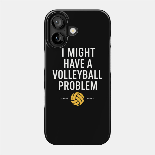 I Might Have a Volleyball Problem Funny Sports Gift Phone Case by MakerMind8.2