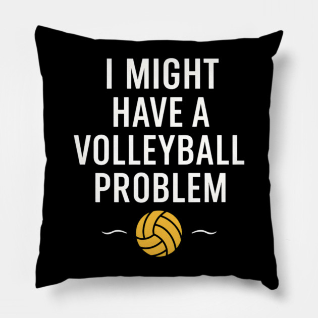I Might Have a Volleyball Problem Funny Sports Gift Pillow by MakerMind8.2