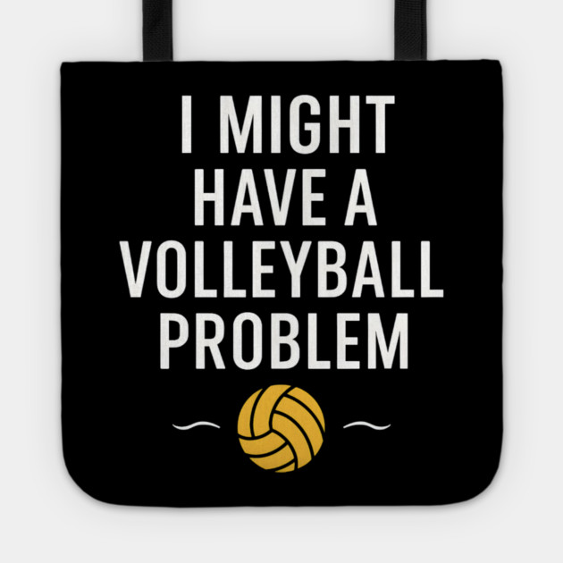 I Might Have a Volleyball Problem Funny Sports Gift Tote by MakerMind8.2