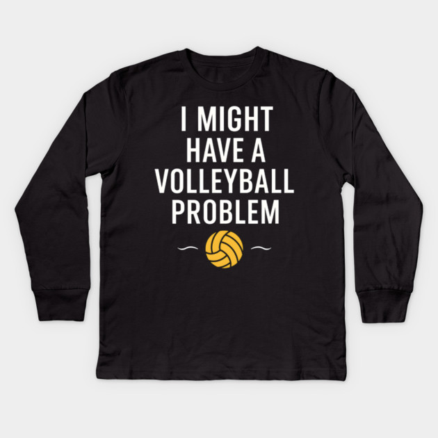 I Might Have a Volleyball Problem Funny Sports Gift Kids Long Sleeve T-Shirt by MakerMind8.2
