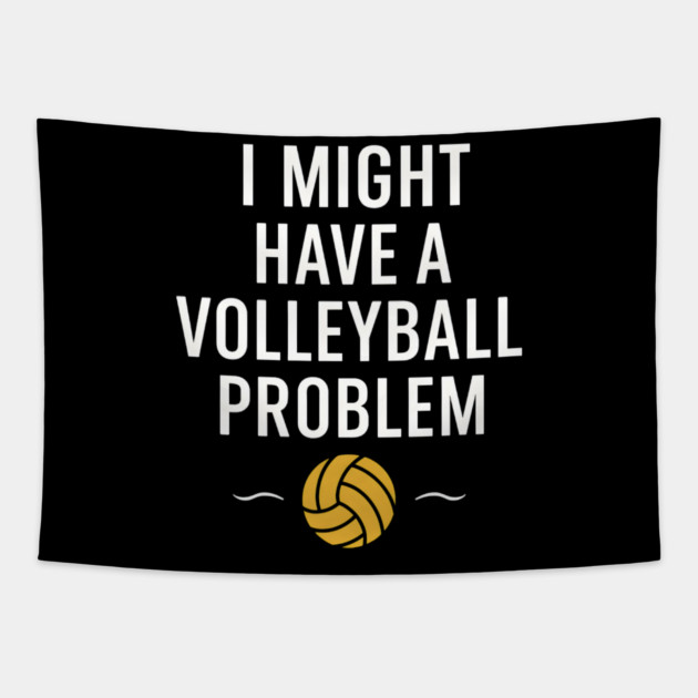 I Might Have a Volleyball Problem Funny Sports Gift Tapestry by MakerMind8.2
