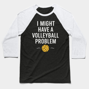 I Might Have a Volleyball Problem Funny Sports Gift Baseball T-Shirt