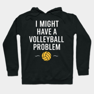 I Might Have a Volleyball Problem Funny Sports Gift Hoodie