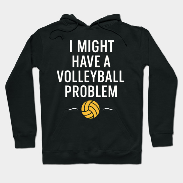 I Might Have a Volleyball Problem Funny Sports Gift Hoodie by MakerMind8.2