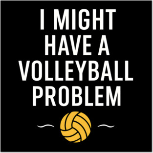 I Might Have a Volleyball Problem Funny Sports Gift Posters and Art