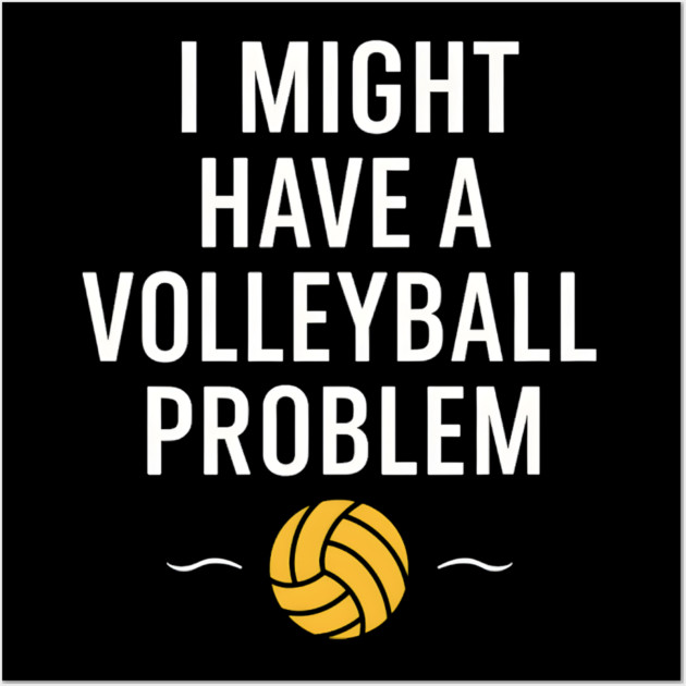I Might Have a Volleyball Problem Funny Sports Gift Wall Art by MakerMind8.2