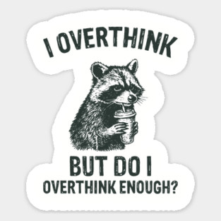 I Overthink But Do I Overthink Enough? Self Doubt Sticker
