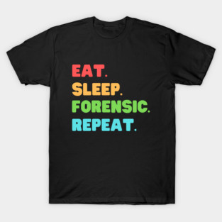 Eat Sleep Forensic Repeat Forensic Scientist Science Lover T-Shirt