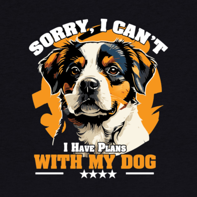 Sorry, I Can’t — I Have Plans With My Dog by Wael's Store 2