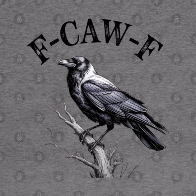 F-Caw-F by Creatifly Graphic Tees