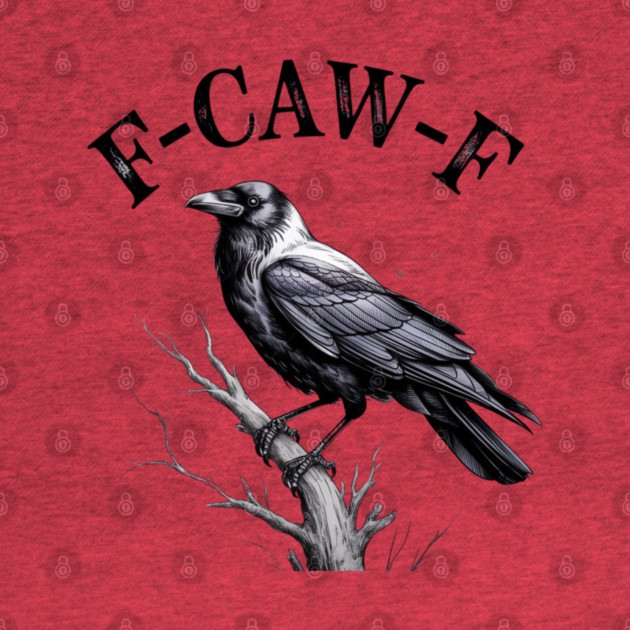 F-Caw-F by Creatifly Graphic Tees