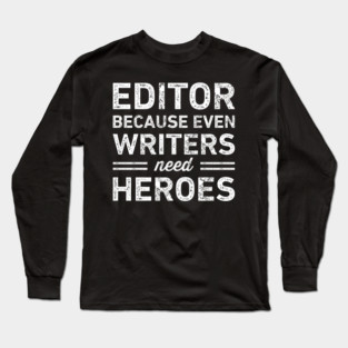 Editor Because Writers Need Heroes Funny Long Sleeve T-Shirt