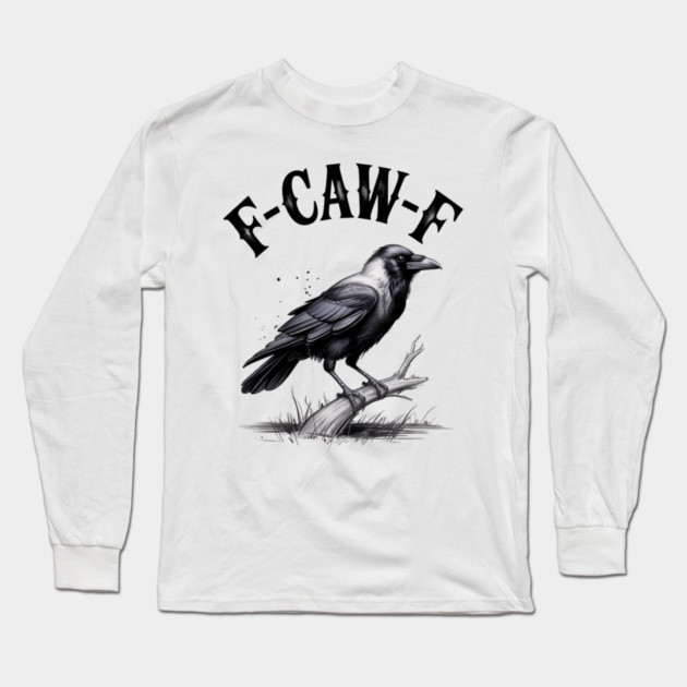 F-Caw-F Long Sleeve T-Shirt by Creatifly Graphic Tees