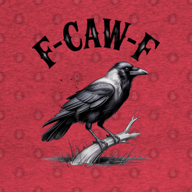 F-Caw-F by Creatifly Graphic Tees