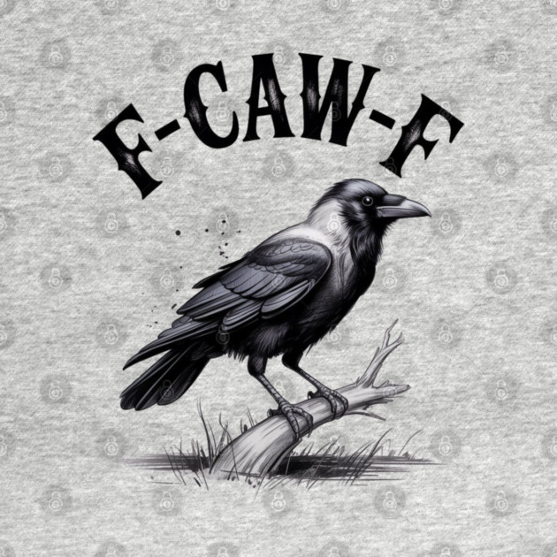 F-Caw-F by Creatifly Graphic Tees