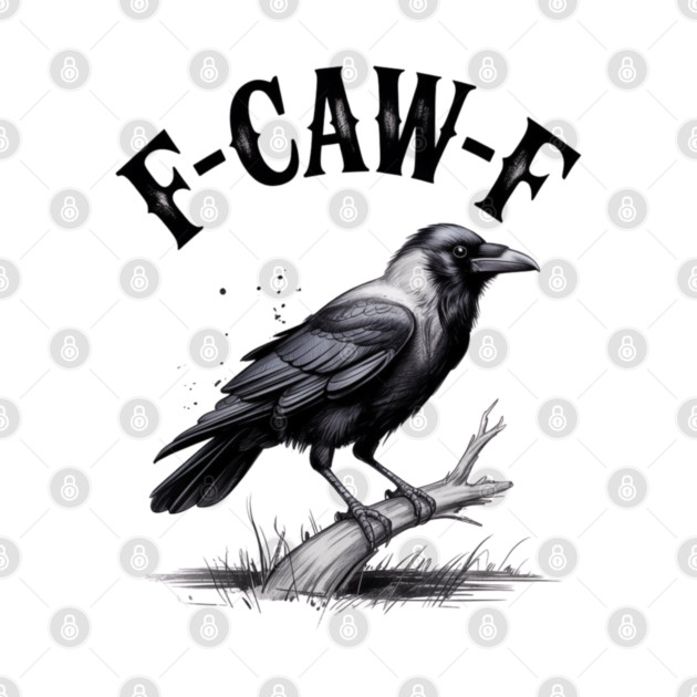 F-Caw-F by Creatifly Graphic Tees