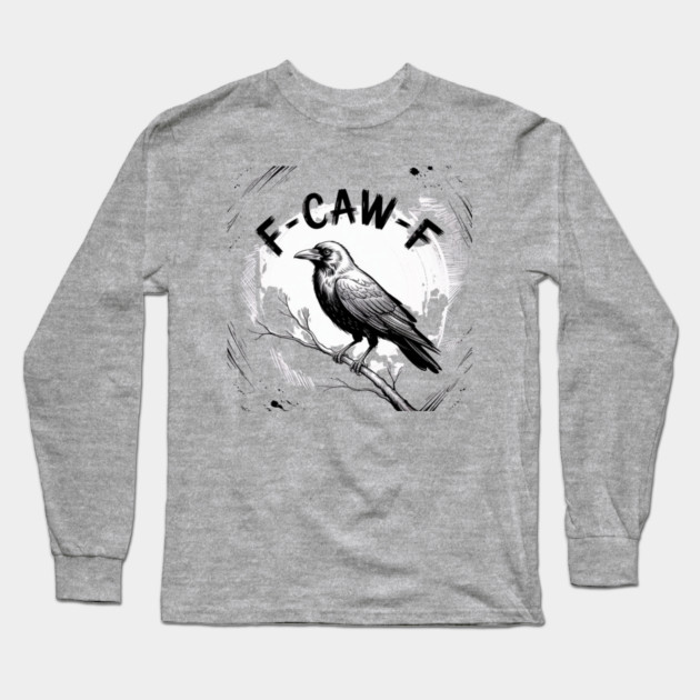 F-Caw-F Long Sleeve T-Shirt by Creatifly Graphic Tees