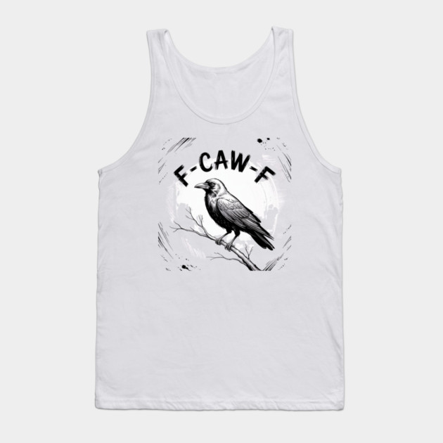 F-Caw-F Tank Top by Creatifly Graphic Tees