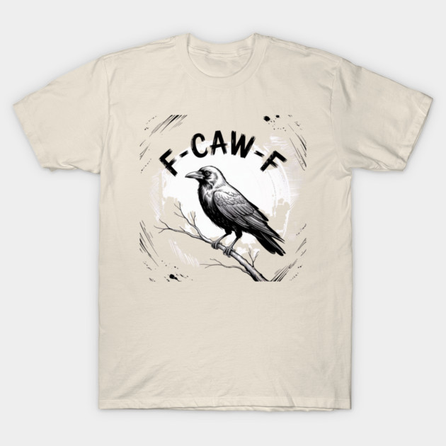 F-Caw-F T-Shirt by Creatifly Graphic Tees