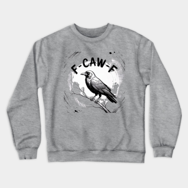 F-Caw-F Crewneck Sweatshirt by Creatifly Graphic Tees