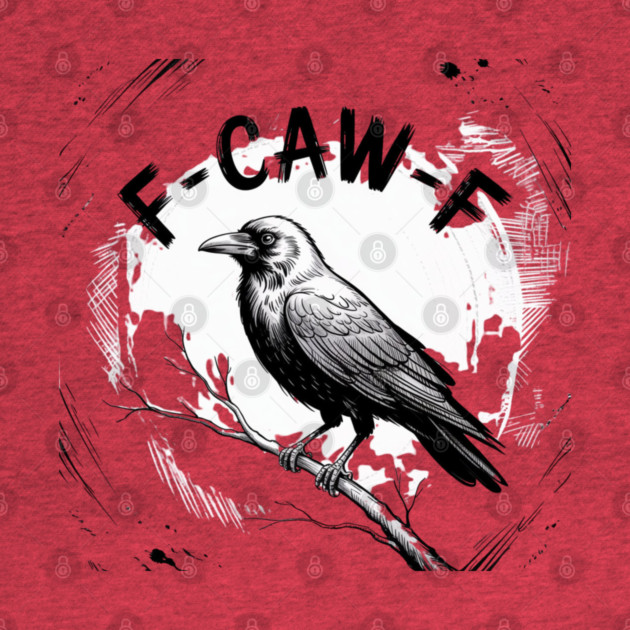 F-Caw-F by Creatifly Graphic Tees