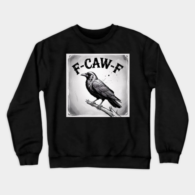 F-Caw-F Crewneck Sweatshirt by Creatifly Graphic Tees