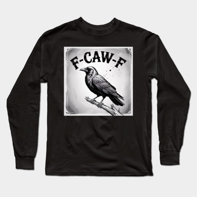 F-Caw-F Long Sleeve T-Shirt by Creatifly Graphic Tees