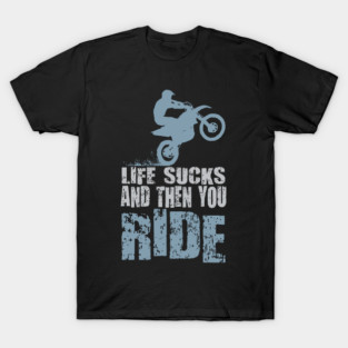 Dirt Bike Motocross Life Sucks And Then You Ride T-Shirt