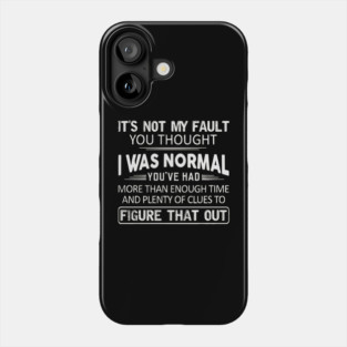 It Is Not My Fault You Thought I Was Normal Phone Case