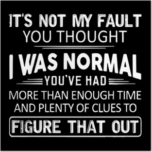It Is Not My Fault You Thought I Was Normal Posters and Art