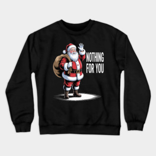Funny Xmas Nothing For You Santa Claus Crewneck Sweatshirt