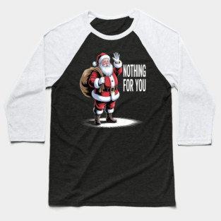 Funny Xmas Nothing For You Santa Claus Baseball T-Shirt