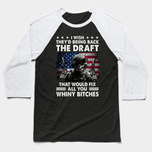 I Wish They'd Bring Back The Draft That Would Fix All You Whiny B U.S Veterans Baseball T-Shirt