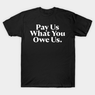 Pay Us What You Owe Us T-Shirt