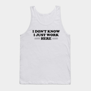 I Don't Know I Just Work Here Tank Top