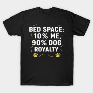 Funny Dog Bed Space T-Shirt | “Bed Space: 10% Me, 90% Dog Royalty” Quote Tee | Minimal Dog Lover Design with Paw Prints | Cute Pet Humor Gift for Dog Moms & Dads T-Shirt