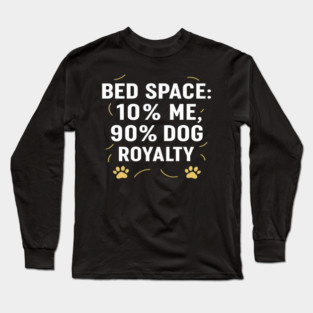 Funny Dog Bed Space T-Shirt | “Bed Space: 10% Me, 90% Dog Royalty” Quote Tee | Minimal Dog Lover Design with Paw Prints | Cute Pet Humor Gift for Dog Moms & Dads Long Sleeve T-Shirt