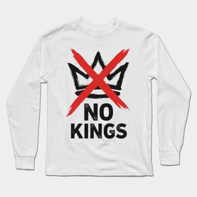 NO KINGS - Anti Monarchy Protest - No Kings Long Sleeve T-Shirt by ArtistTee ⭐⭐⭐⭐⭐